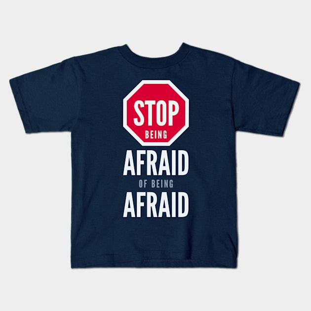 Stop Being Afraid of Being Afraid - Inspirational Typography Kids T-Shirt by VomHaus